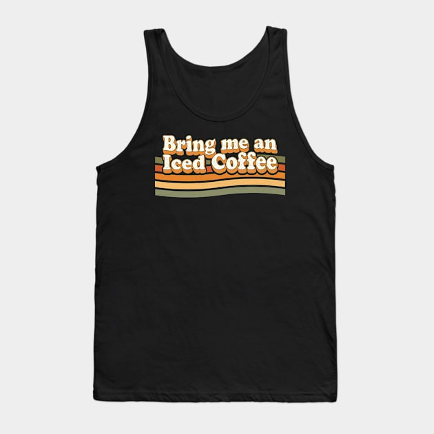 Bring Me An Iced Coffee - Funny Coffee Lover Retro Vintage Tank Top by OrangeMonkeyArt